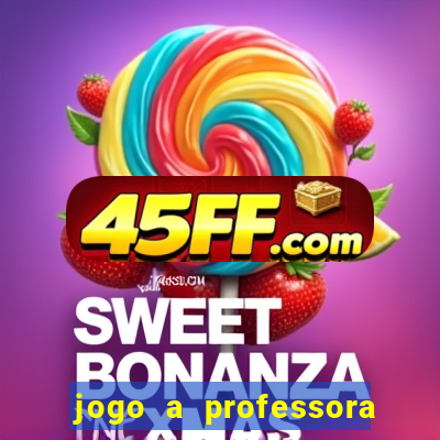 jogo a professora escola legal
